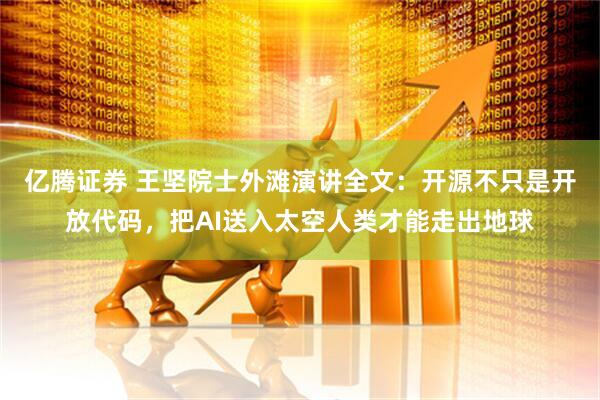 亿腾证券 王坚院士外滩演讲全文：开源不只是开放代码，把AI送入太空人类才能走出地球