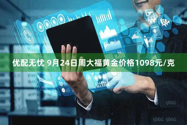 优配无忧 9月24日周大福黄金价格1098元/克