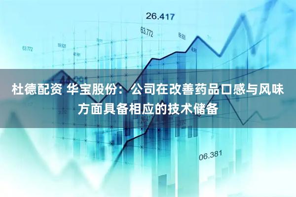 杜德配资 华宝股份：公司在改善药品口感与风味方面具备相应的技术储备